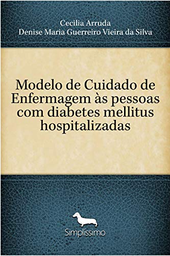 Ler Modelo de Cuidado de Enfermagem às pessoas com diabetes mellitus hospitalizadas, do autor Cecilia Arruda Ler Modelo de Cuidado de Enfermagem às pessoas com diabetes mellitus hospitalizadas, do autor Cecilia Arruda