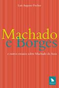 Ler Machado e Borges: E outros ensaios sobre Machado de Assis, do autor Luís Augusto Fischer
