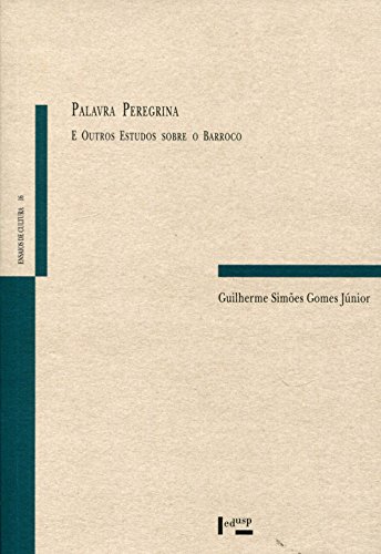 Ler Palavra Peregrina e Outros Estudos Sobre o Barroco, do autor Guilherme Simões Gomes Júnior Ler Palavra Peregrina e Outros Estudos Sobre o Barroco, do autor Guilherme Simões Gomes Júnior