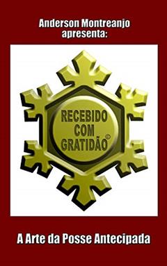 Recebido com Gratidão: A Arte da Posse Antecipada, do autor Anderson Montreanjo
