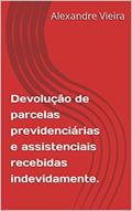Ler Devolução de parcelas previdenciárias e assistenciais recebidas indevidamente., do autor Alexandre Vieira