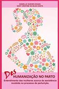 Ler DesHumanização no parto: Entendimento das mulheres a cerca da assistência recebida no processo de parturição, do autor Sany Cristine Da Silva Costa; Danielle Guedes Souza