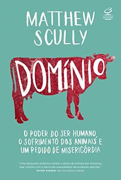 Domínio: O poder do ser humano, o sofrimento dos animais e um pedido de misericórdia, do autor Matthew Scully