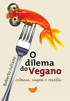 O dilema do vegano: crônicas, viagens e receitas, do autor Roberto Juliano