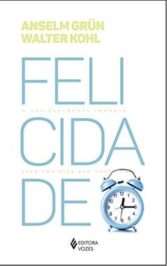 Felicidade: O que realmente importa para uma vida bem-sucedida, do autor Anselm Grün; Walter Kohl