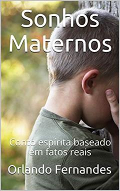 Sonhos Maternos: Conto espírita baseado em fatos reais, do autor Orlando Fernandes