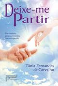 Ler Deixe-me partir: Um conforto para quem perdeu um ente querido, do autor Tânia Fernandes de Carvalho Ler Deixe-me partir: Um conforto para quem perdeu um ente querido, do autor Tânia Fernandes de Carvalho