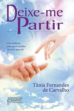Deixe-me partir: Um conforto para quem perdeu um ente querido, do autor Tânia Fernandes de Carvalho