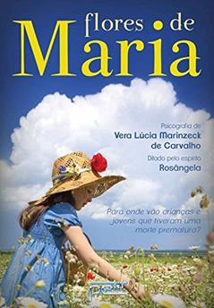 Flores de Maria: Par onde vão as crianças e jovens que tiveram uma morte prematura?, do autor Vera Lúcia Marinzeck de Carvalho
