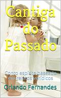 Ler Cantiga do Passado: Conto espírita baseado em relatos verídicos, do autor Orlando Fernandes Ler Cantiga do Passado: Conto espírita baseado em relatos verídicos, do autor Orlando Fernandes