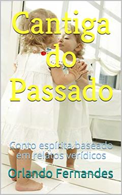 Cantiga do Passado: Conto espírita baseado em relatos verídicos, do autor Orlando Fernandes