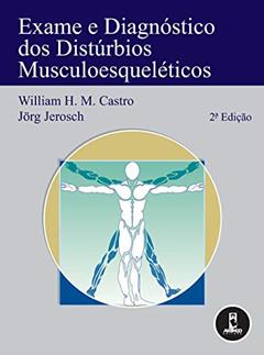 Exame e Diagnóstico dos Distúrbios Musculoesqueléticos, do autor William H. Castro; Jörg Jerosch; Ivo Schmiedt