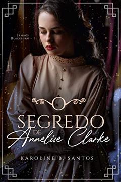 O Segredo de Annelise Clarke (Irmãos Blackburn Livro 1), do autor Karoline B. Santos
