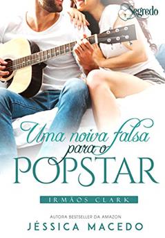 Uma noiva falsa para o popstar (Irmãos Clark Livro 2), do autor Jéssica Macedo