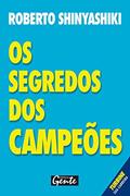 Ler Os segredos dos campeões: Como organizar sua carreira profissional para que a sua dedicação produza os resultados que você merec, do autor Roberto Shinyashiki Ler Os segredos dos campeões: Como organizar sua carreira profissional para que a sua dedicação produza os resultados que você merec, do autor Roberto Shinyashiki