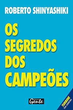 Os segredos dos campeões: Como organizar sua carreira profissional para que a sua dedicação produza os resultados que você merec, do autor Roberto Shinyashiki