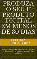 Ler PRODUZA O SEU 1º PRODUTO DIGITAL EM MENOS DE 30 DIAS : Mesmo sem saber nada sobre o assunto e fature até 11x mais do que um Top Afiliado, do autor Leitura Obrigatória