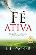 Ler Fé ativa: O discipulado que produz cristãos que levam Deus a sério, do autor J. I. Packer