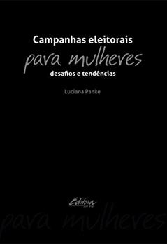 Campanhas eleitorais para mulheres: Desafios e tendências, do autor Luciana Panke