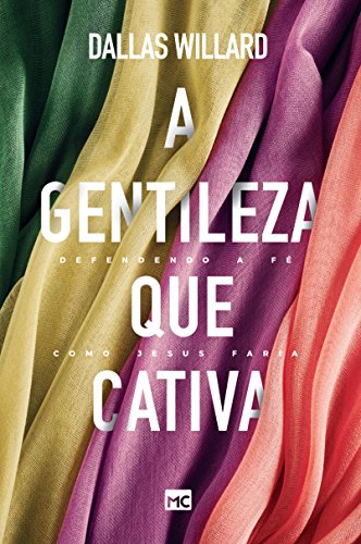 Ler A gentileza que cativa: Defendendo a fé como Jesus faria, do autor Dallas Willard