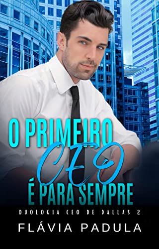 Ler O PRIMEIRO CEO É PARA SEMPRE (CEO DE DALLAS Livro 2), do autor Flávia Padula