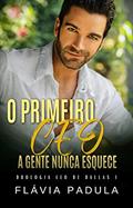 Ler O PRIMEIRO CEO A GENTE NUNCA ESQUECE (CEO DE DALLAS Livro 1), do autor Flávia Padula
