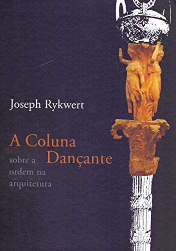 Ler A coluna dançante: sobre a ordem na arquitetura, do autor Joseph Rykwert Ler A coluna dançante: sobre a ordem na arquitetura, do autor Joseph Rykwert