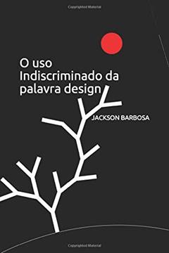 O uso Indiscriminado da palavra design (Portuguese Edition), do autor JACKSON BARBOSA