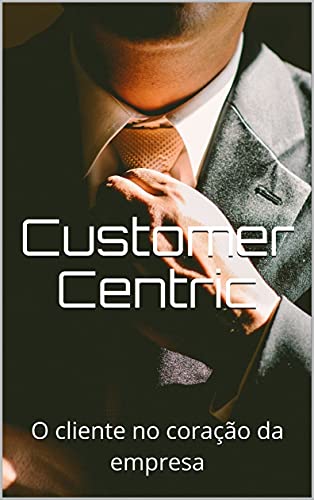 Ler Customer Centric: O cliente no coração da empresa, do autor Lucas Gonçalves Ler Customer Centric: O cliente no coração da empresa, do autor Lucas Gonçalves