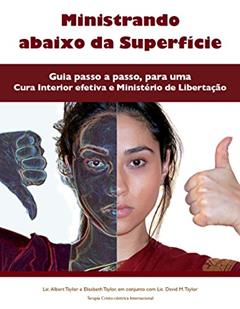 Ministrando abaixo da Superficie: Guia passo a passo, para uma Cura Interior efetiva e Ministério de Libertação (Ministering Below the Surface), do autor Albert Taylor; Elisabeth Taylor; David M. Taylor