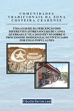 COMUNIDADES TRADICIONAIS DA ZONA COSTEIRA CEARENSE: A PERCEPÇÃO DOS DIFERENTES ATORES SOCIAIS DE CANOA QUEBRADA SOBRE O PROCESSO DE MODERNIZAÇÃO VIVENCIADO POR ESSA POPULAÇÃO, do autor Claudia Ribeiro de Barros Leal