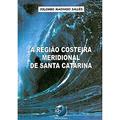 Ler A Região Costeira Meridional de Santa Catarina, do autor Colombo Machado Salles