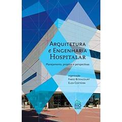 Arquitetura e Engenharia Hospitalar. Planejamento, Projetos e Perspectivas, do autor Fábio Bitencourt; Elza Costeira