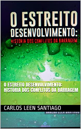 Ler O Estreito Desenvolvimento: História dos Conflitos da Barragem, do autor Carlos Leen Santiago Ler O Estreito Desenvolvimento: História dos Conflitos da Barragem, do autor Carlos Leen Santiago