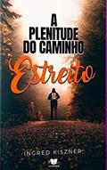 Ler A Plenitude Do Caminho Estreito, do autor Ingred Kiszner