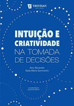 Intuição e Criatividade na Tomada de Decisões, do autor Stela Maris Sanmartin; Ana Abrantes