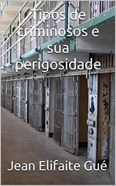 Tipos de criminosos e sua perigosidade, do autor Jean Elifaite Gué