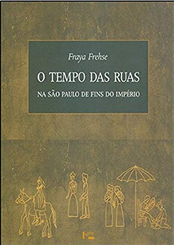 Ler O Tempo das Ruas na São Paulo de Fins do Império, do autor Fraya Frehse