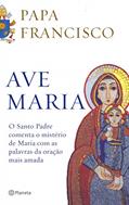 Ler Ave Maria: O santo padre comenta o mistério de maria com as palavras da oração mais amada, do autor Papa Francisco