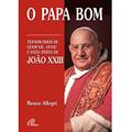Ler O Papa bom: Testemunhos de quem viu, ouviu e viveu perto de João XXIII, do autor Renzo Allegri Ler O Papa bom: Testemunhos de quem viu, ouviu e viveu perto de João XXIII, do autor Renzo Allegri