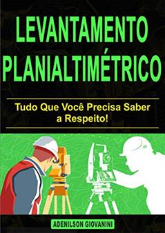 Levantamento planialtimétrico: Tudo Que Você Precisa Saber a Respeito! (Topografia, Geoprocessamento e cartografia), do autor Adenilson Giovanini