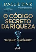 Ler O código secreto da riqueza: As 12 chaves que lhe trarão sucesso, prosperidade e riqueza financeira, do autor Janguiê Diniz