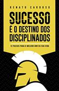 Ler Sucesso é o Destino dos Disciplinados: 12 Passos para o melhor ano da sua Vida, do autor Renato Cardoso