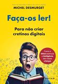 Ler Faça-os ler! Para não criar cretinos digitais, do autor Michel Desmurget Ler Faça-os ler! Para não criar cretinos digitais, do autor Michel Desmurget