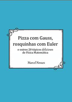 Pizza com Gauss, rosquinhas com Euler: e outros 20 tópicos deliciosos de Física Matemática, do autor Marcel Novaes