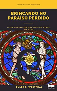 Brincando no Paraíso Perdido: as estruturas religiosas da ciência., do autor Euler R. Westphal