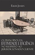 Ler Os Princípios da Efetividade e Eficiência no Respeito ao Jurisdicionado-Cliente, do autor Euler Jansen Ler Os Princípios da Efetividade e Eficiência no Respeito ao Jurisdicionado-Cliente, do autor Euler Jansen