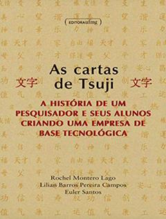 As Cartas de Tsuji: a História de um Pesquisador e Seus Alunos Criando uma Empresa de Base Tecnológica, do autor Rochel Montero Lago; Lilian Barros Pereira Campos; Euler Santos