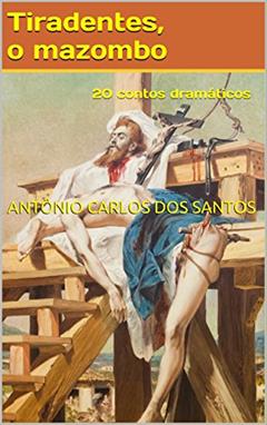 Tiradentes, o mazombo: 20 contos dramáticos (ThM-Theater Movement Livro 8), do autor Antônio Carlos dos Santos