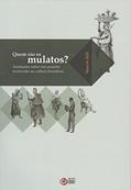 Ler Quem São os Mulatos?: Anotações Sobre um Assunto Recorrente na Cultura Brasileira, do autor Marcos Hill Ler Quem São os Mulatos?: Anotações Sobre um Assunto Recorrente na Cultura Brasileira, do autor Marcos Hill
